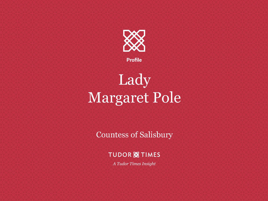 Tudor Times Insights: Lady Margaret Pole, Countess of Salisbury