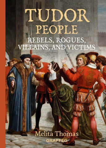 Tudor People: Rebels, Rogues, Villains, and Victims