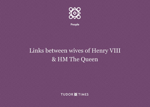 HM Queen Elizabeth II's links to the wives of Henry VIII