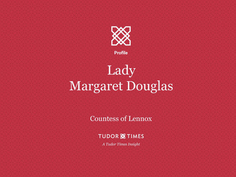 Tudor Times Insights: Lady Margaret Douglas, Countess of Lennox