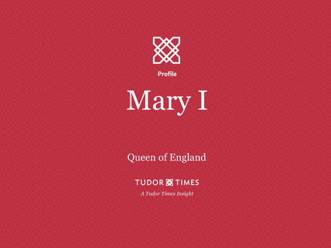 Tudor Times Insights: Mary I, Queen of England