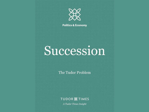 Tudor Times Insights: Succession, The Tudor Problem