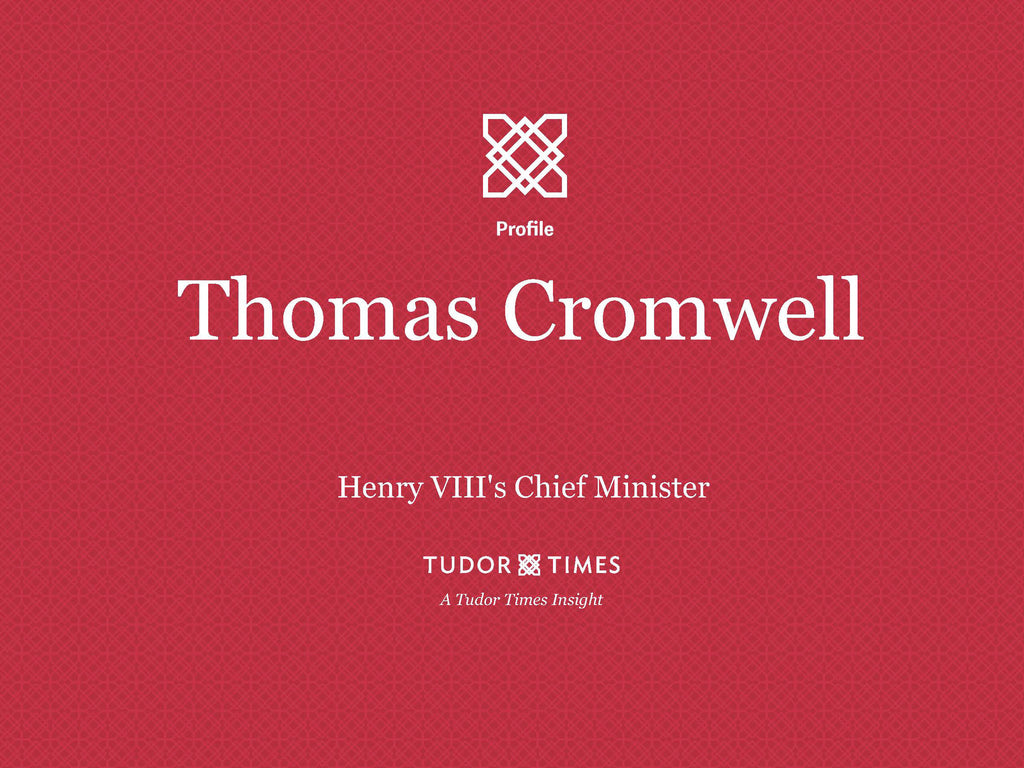 Tudor Times Insights: Thomas Cromwell, Henry VIII's Chief Minister