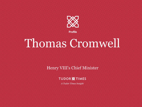 Tudor Times Insights: Thomas Cromwell, Henry VIII's Chief Minister
