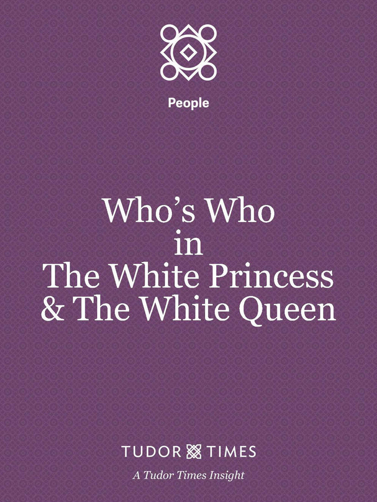 Who's Who in 'The White Princess' and 'The White Queen'.