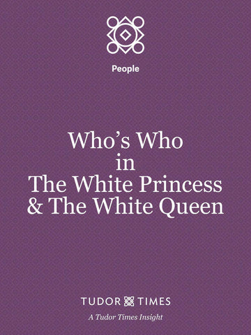 Who's Who in 'The White Princess' and 'The White Queen'.